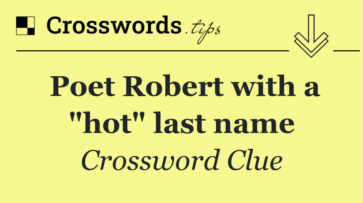 Poet Robert with a "hot" last name