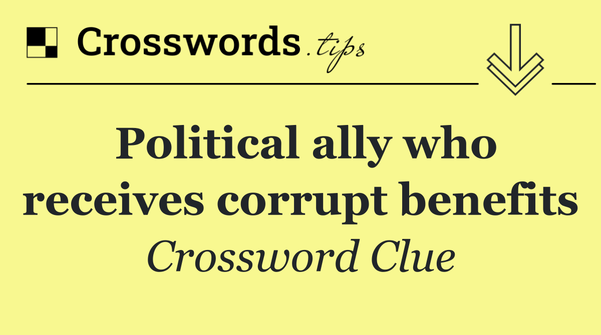 Political ally who receives corrupt benefits