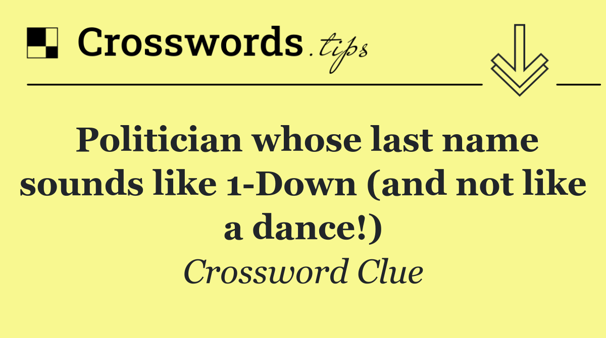 Politician whose last name sounds like 1 Down (and not like a dance!)