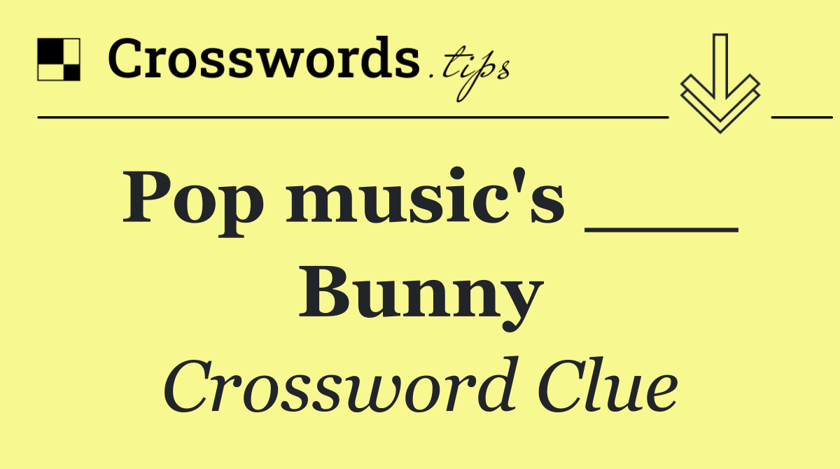 Pop music's ___ Bunny