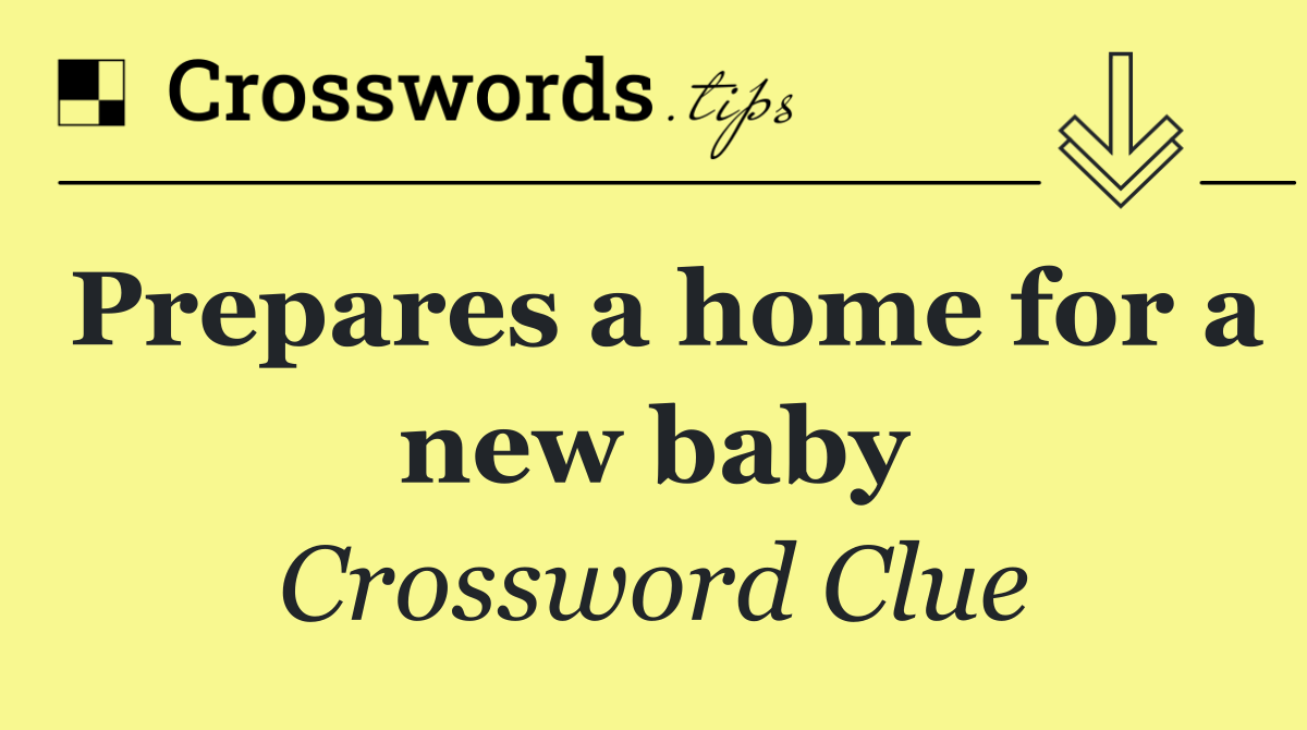 Prepares a home for a new baby
