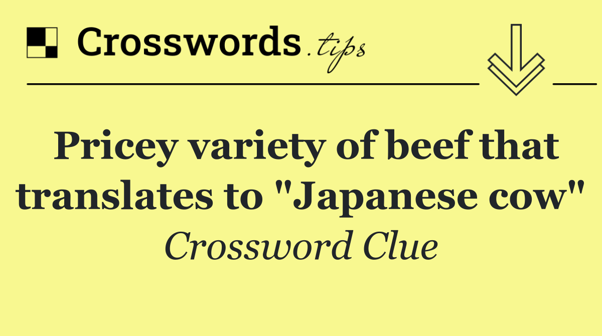 Pricey variety of beef that translates to "Japanese cow"