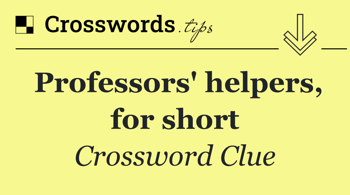 Professors' helpers, for short