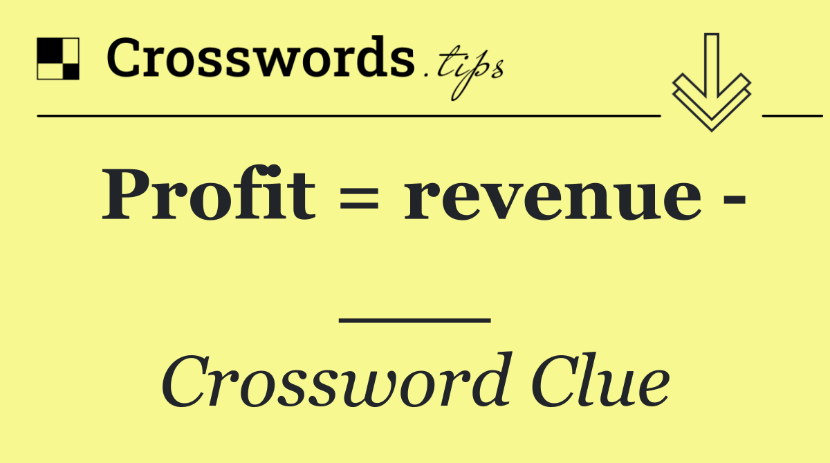 Profit = revenue   ___