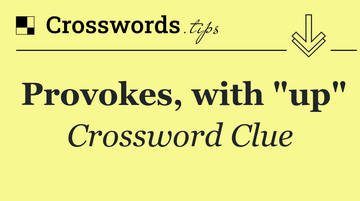 Provokes, with "up"