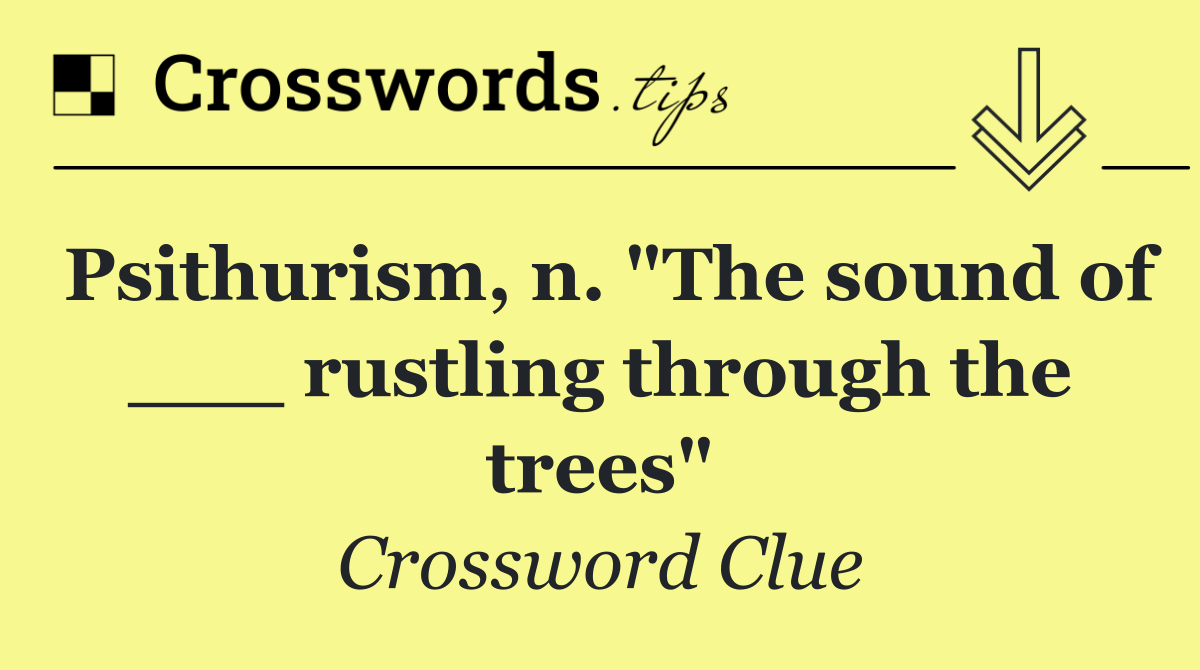 Psithurism, n. "The sound of ___ rustling through the trees"