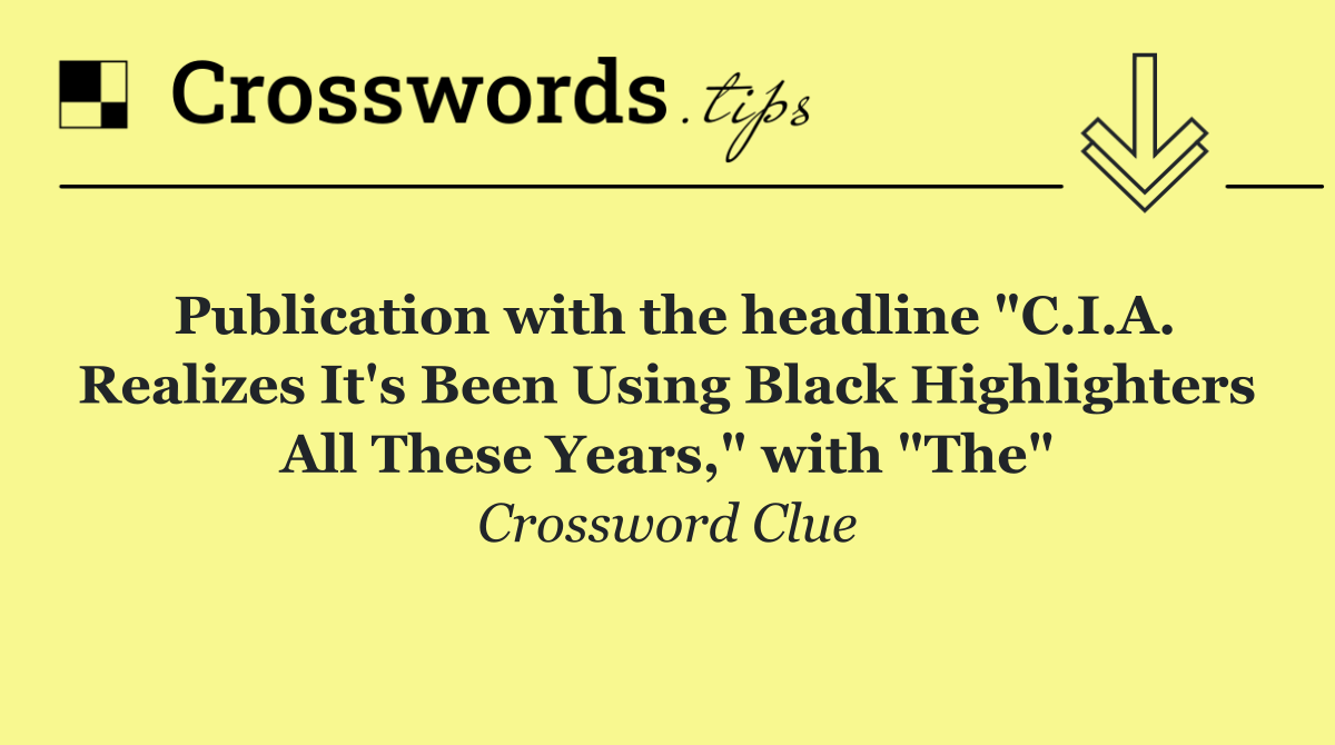Publication with the headline "C.I.A. Realizes It's Been Using Black Highlighters All These Years," with "The"