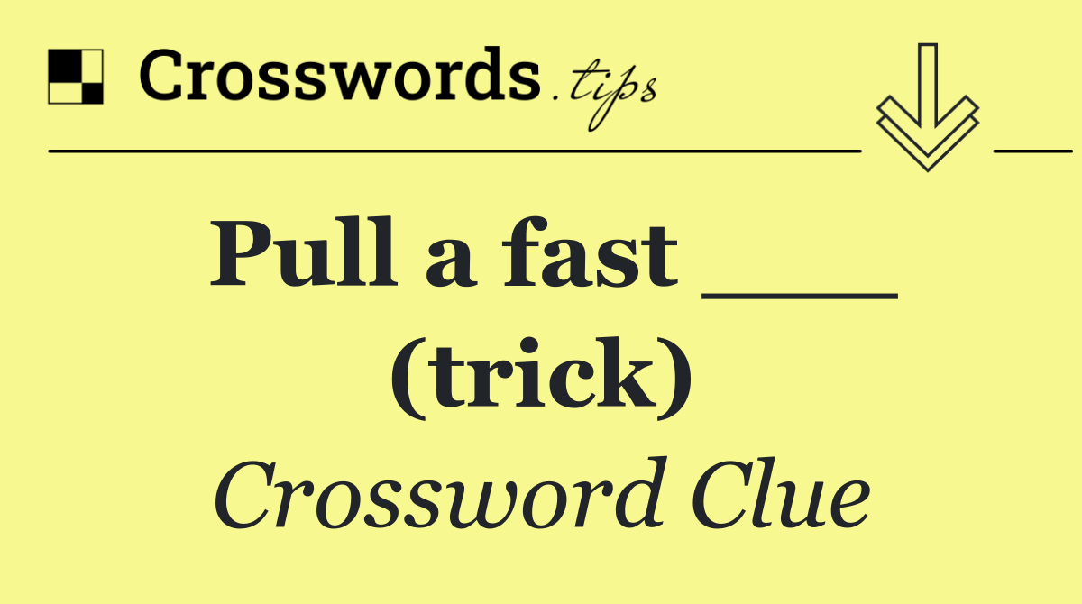 Pull a fast ___ (trick)