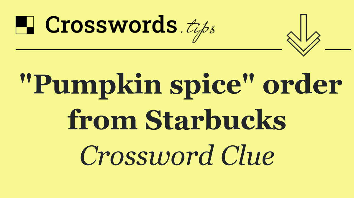 "Pumpkin spice" order from Starbucks