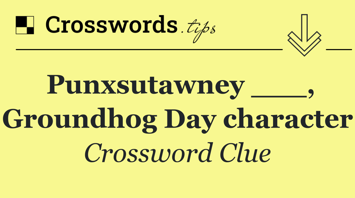 Punxsutawney ___, Groundhog Day character Crossword Clue Answer