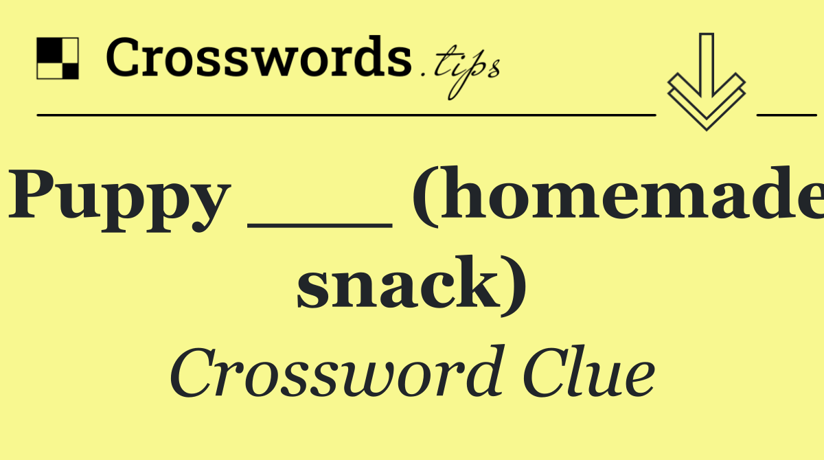 Puppy ___ (homemade snack)