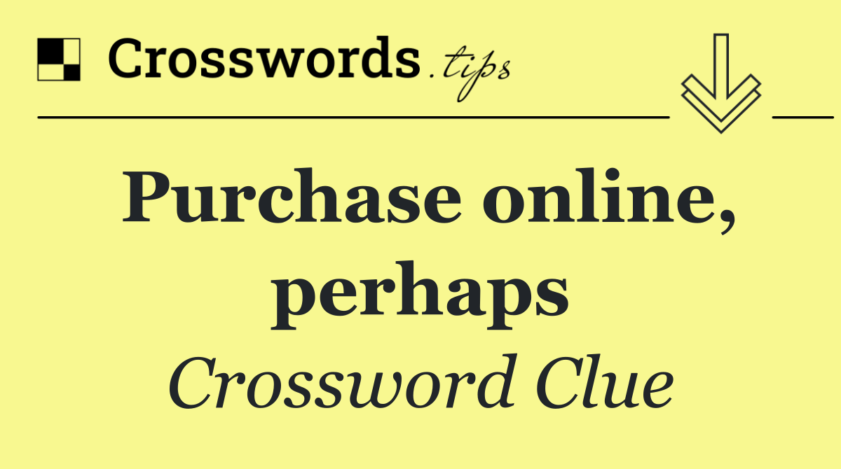 Purchase online, perhaps