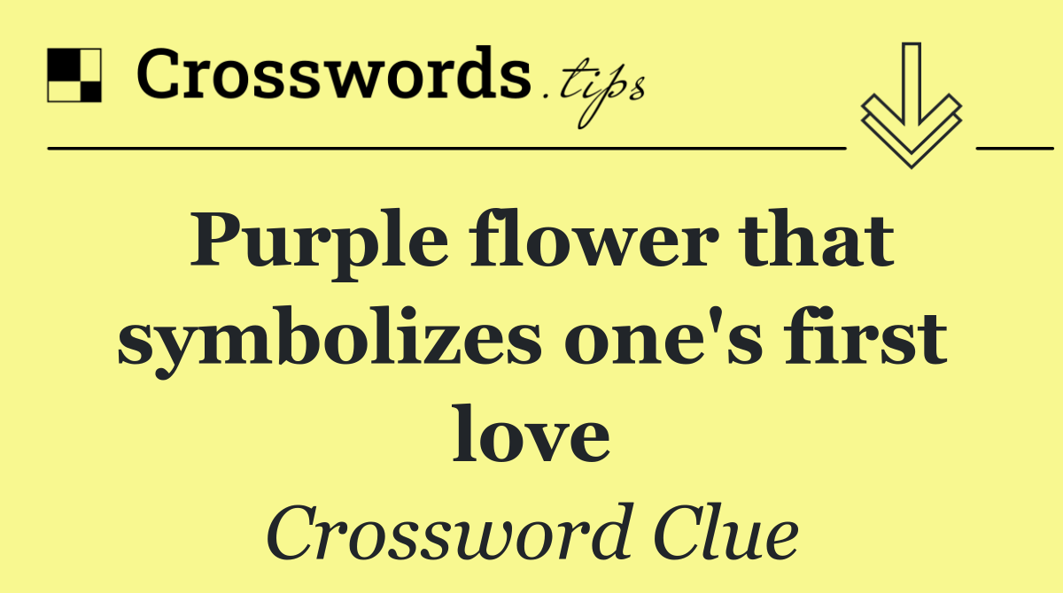 Purple flower that symbolizes one's first love Crossword Clue Answer