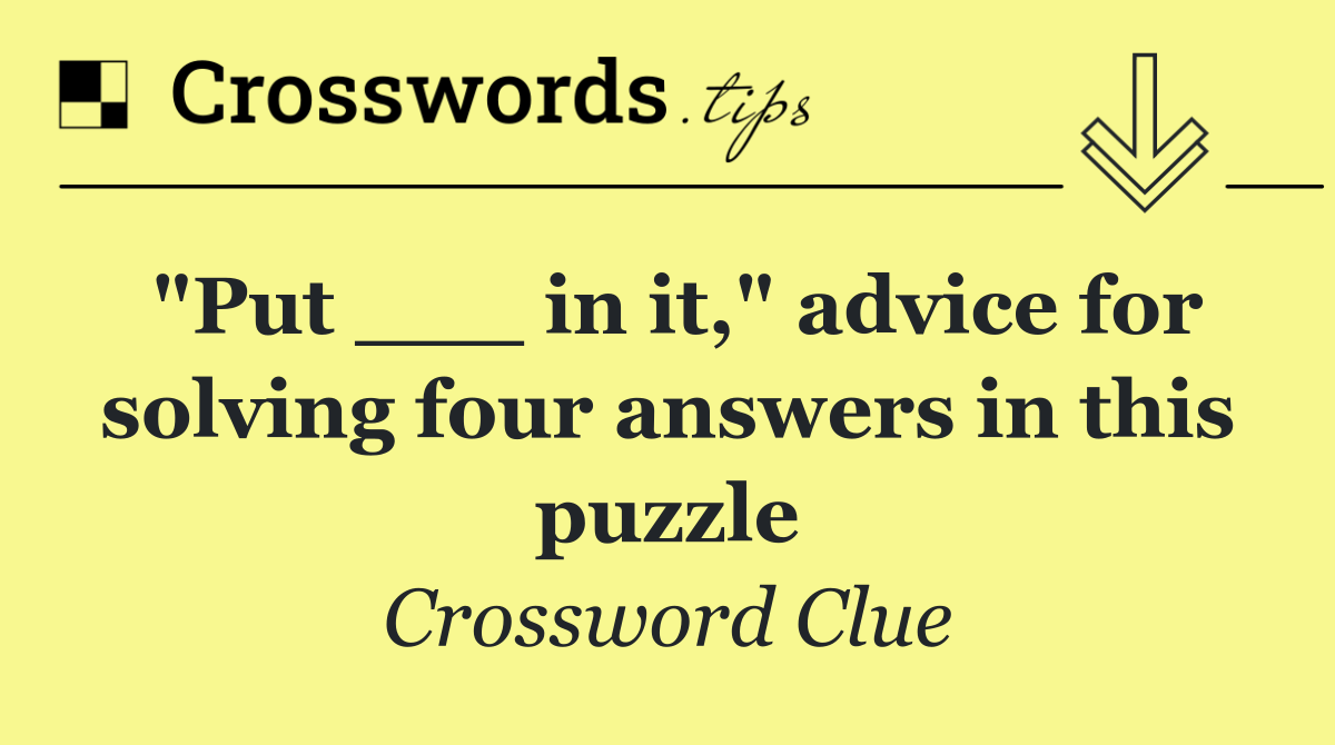 "Put ___ in it," advice for solving four answers in this puzzle