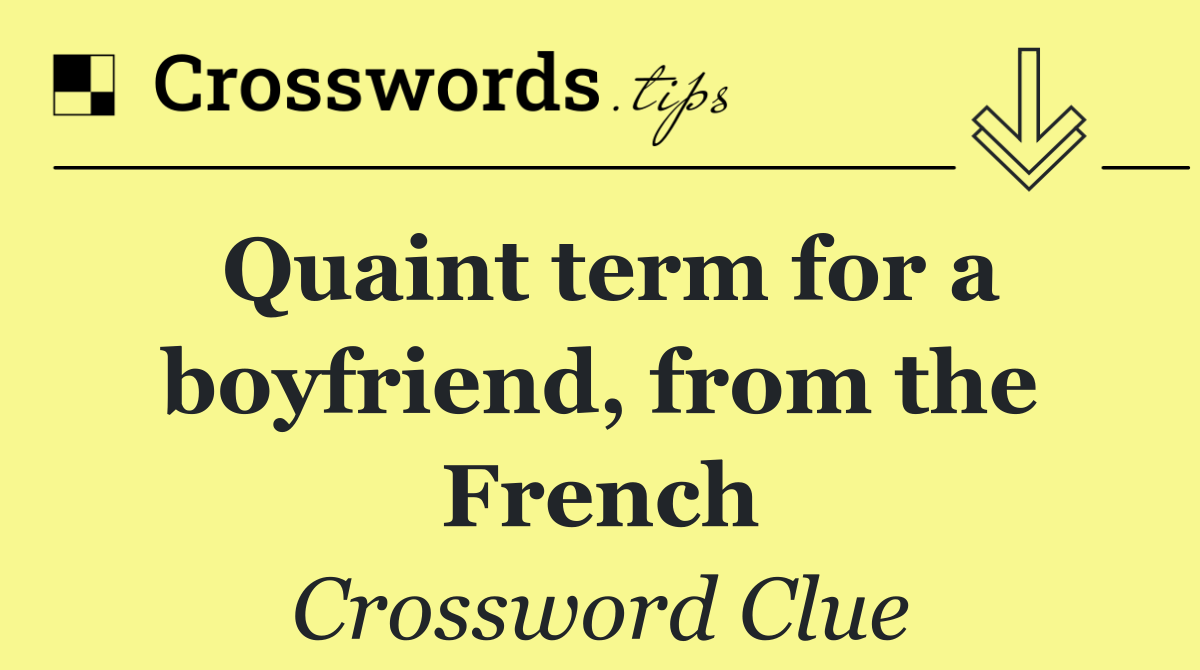 Quaint term for a boyfriend, from the French