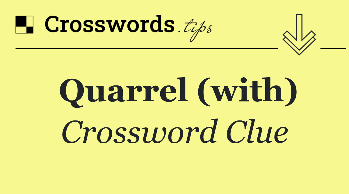 Quarrel (with)