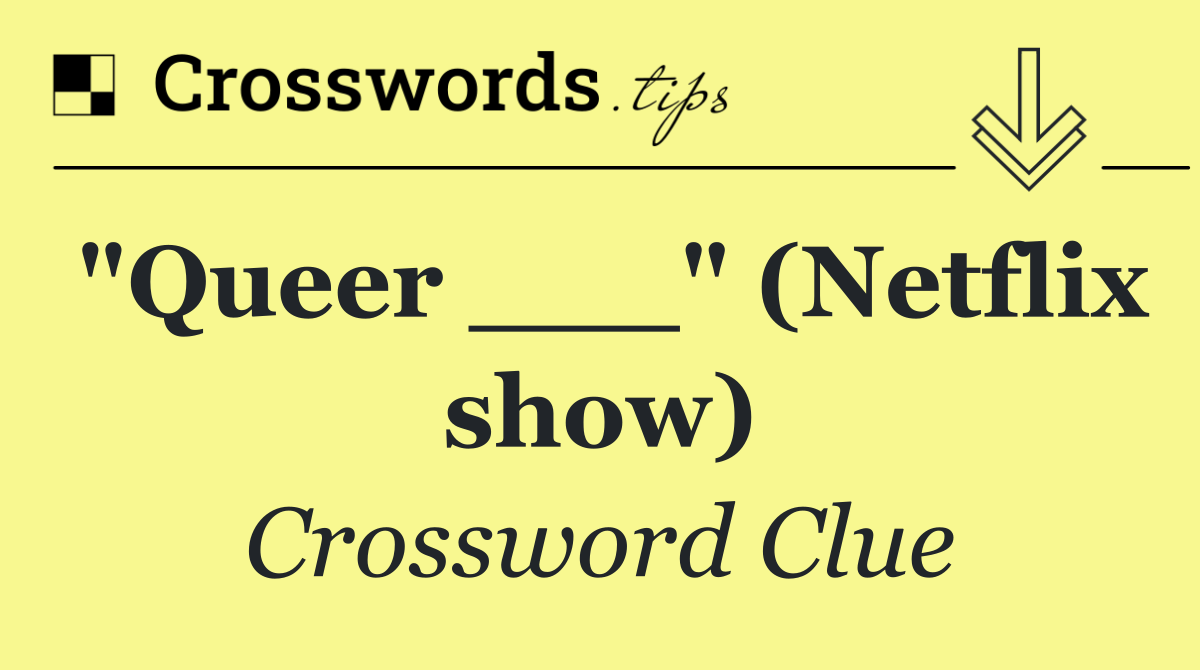 "Queer ___" (Netflix show)