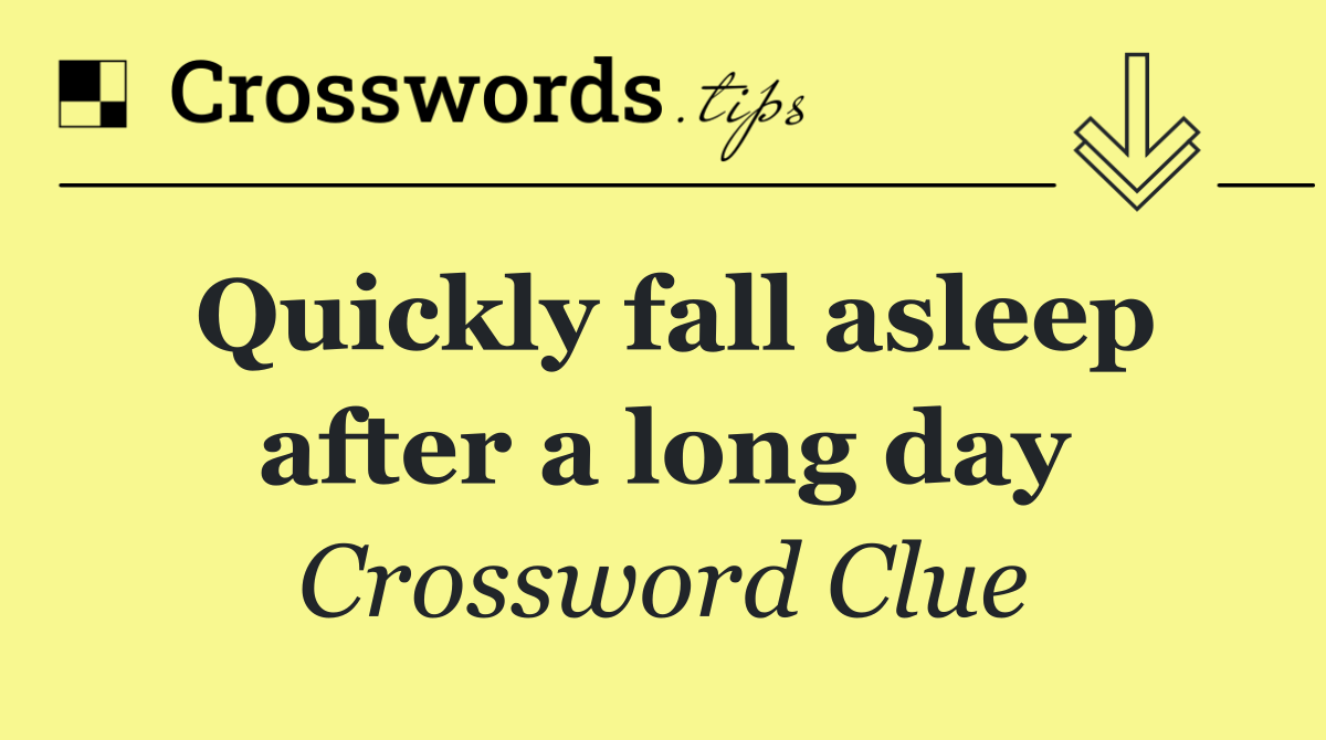 Quickly fall asleep after a long day