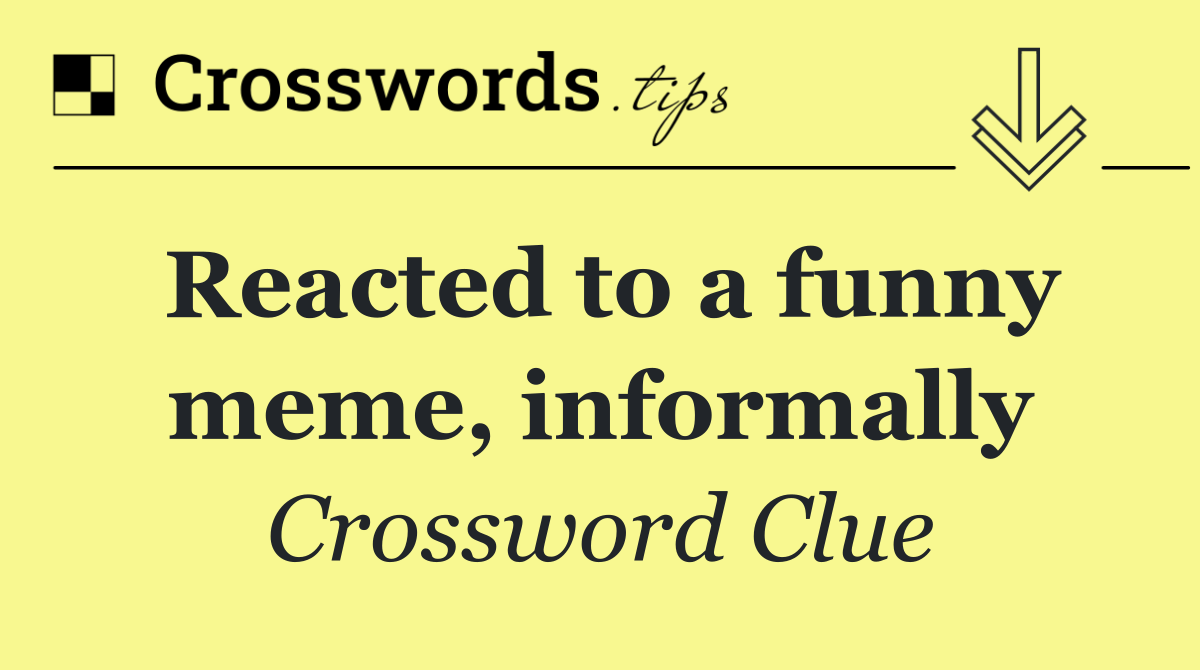 Reacted to a funny meme, informally