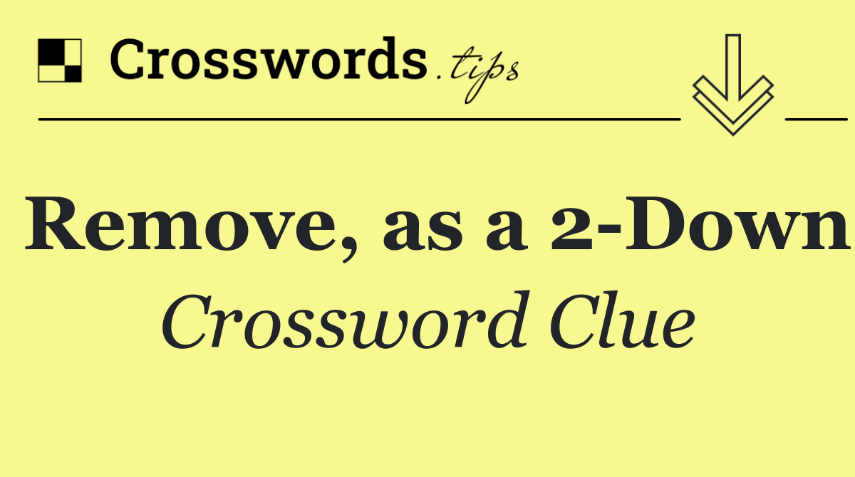 Remove, as a 2 Down