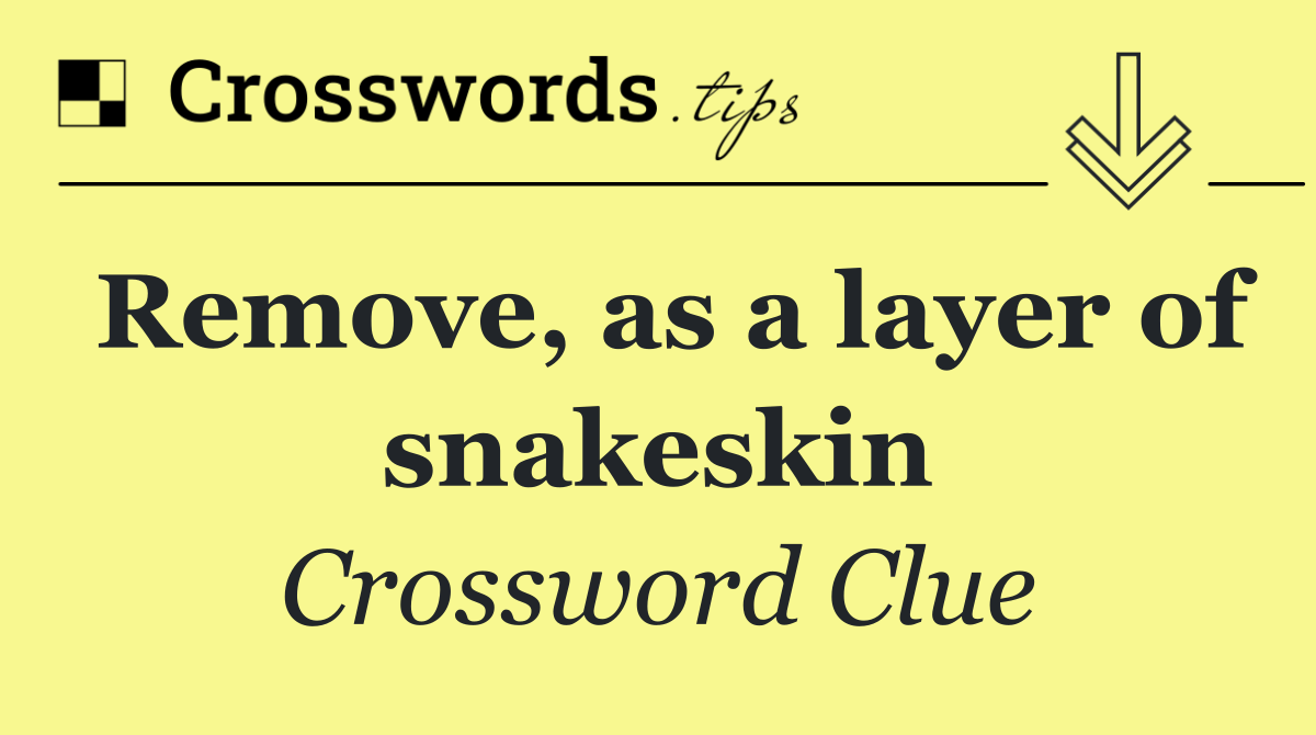 Remove, as a layer of snakeskin