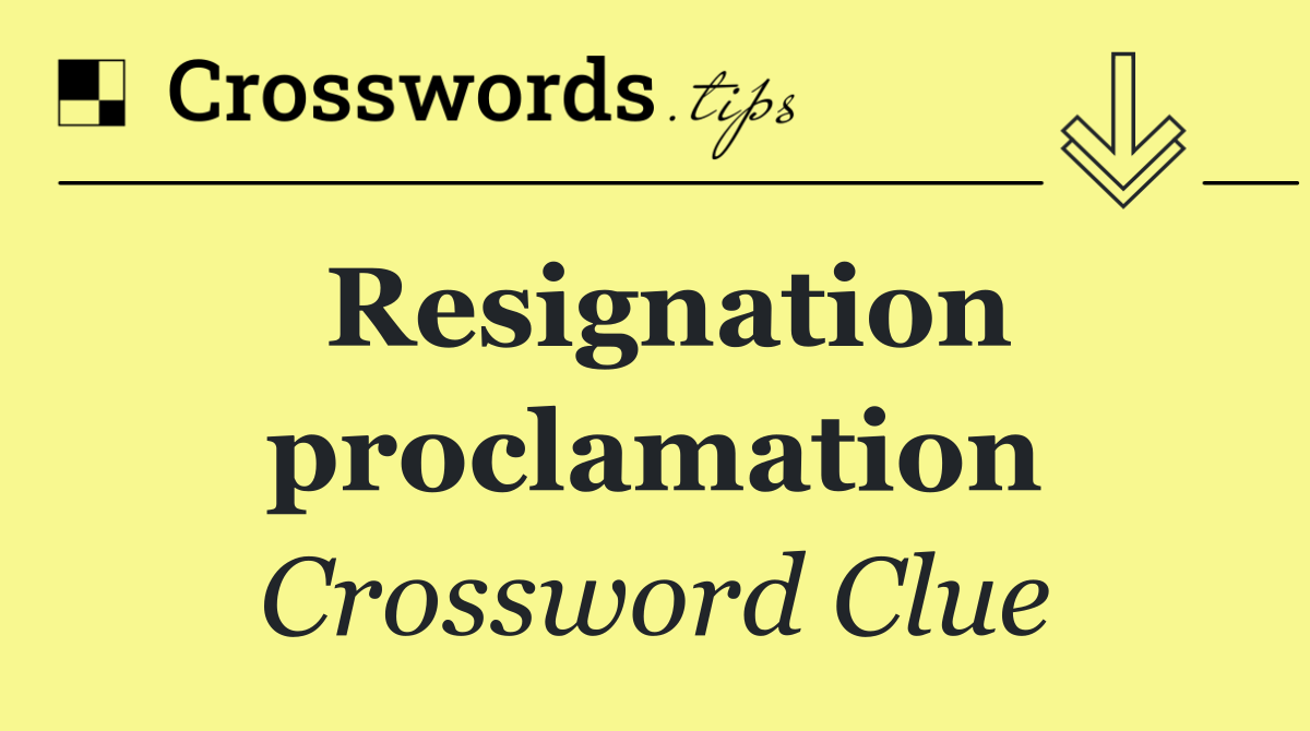 Resignation proclamation