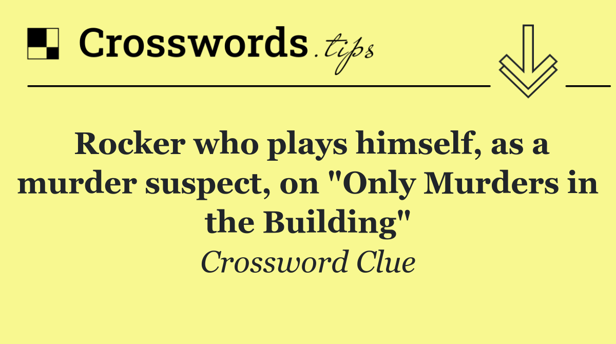 Rocker who plays himself, as a murder suspect, on "Only Murders in the Building"