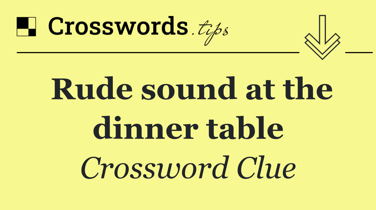 Rude sound at the dinner table