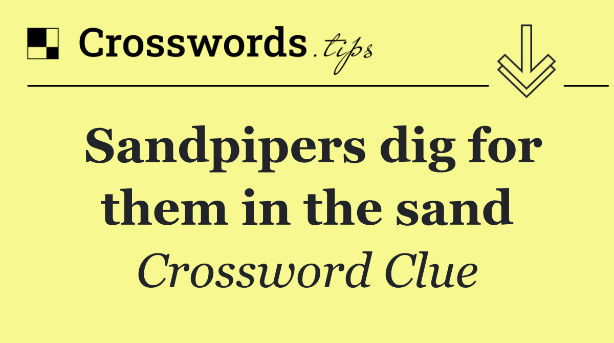 Sandpipers dig for them in the sand