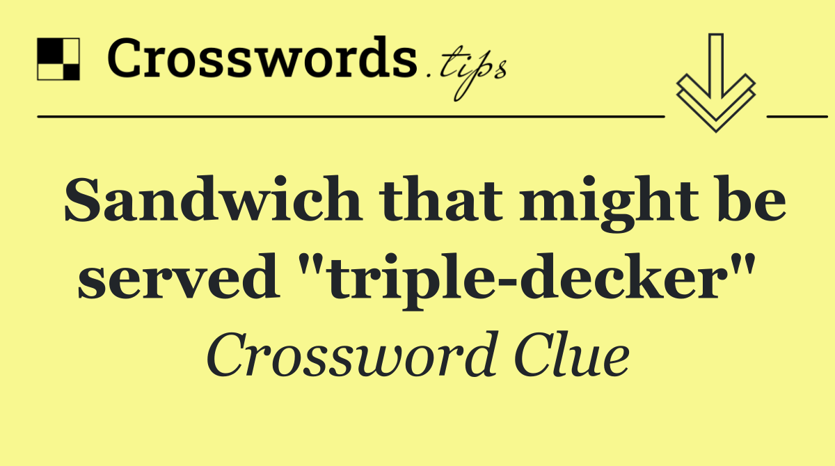 Sandwich that might be served "triple decker"