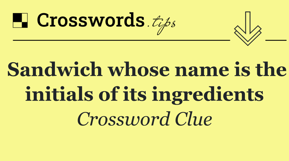 Sandwich whose name is the initials of its ingredients