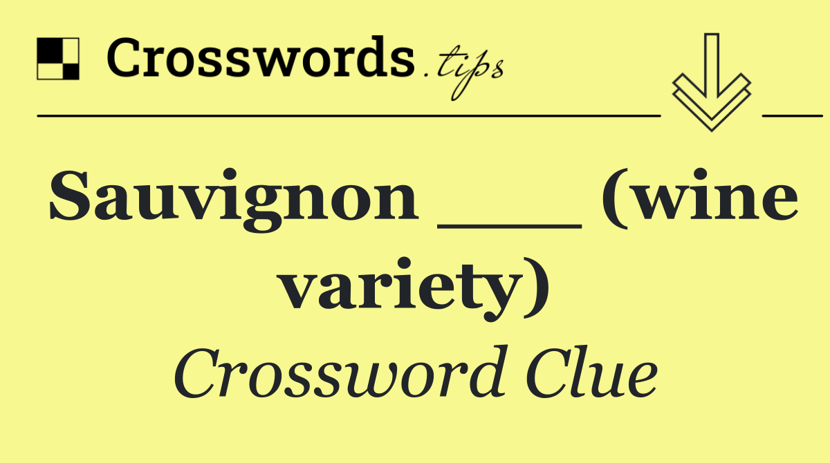 Sauvignon ___ (wine variety)