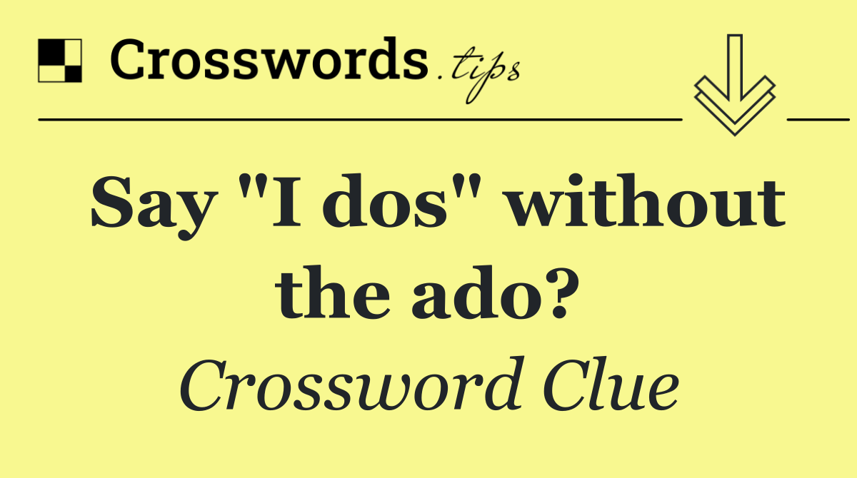 Say "I dos" without the ado?