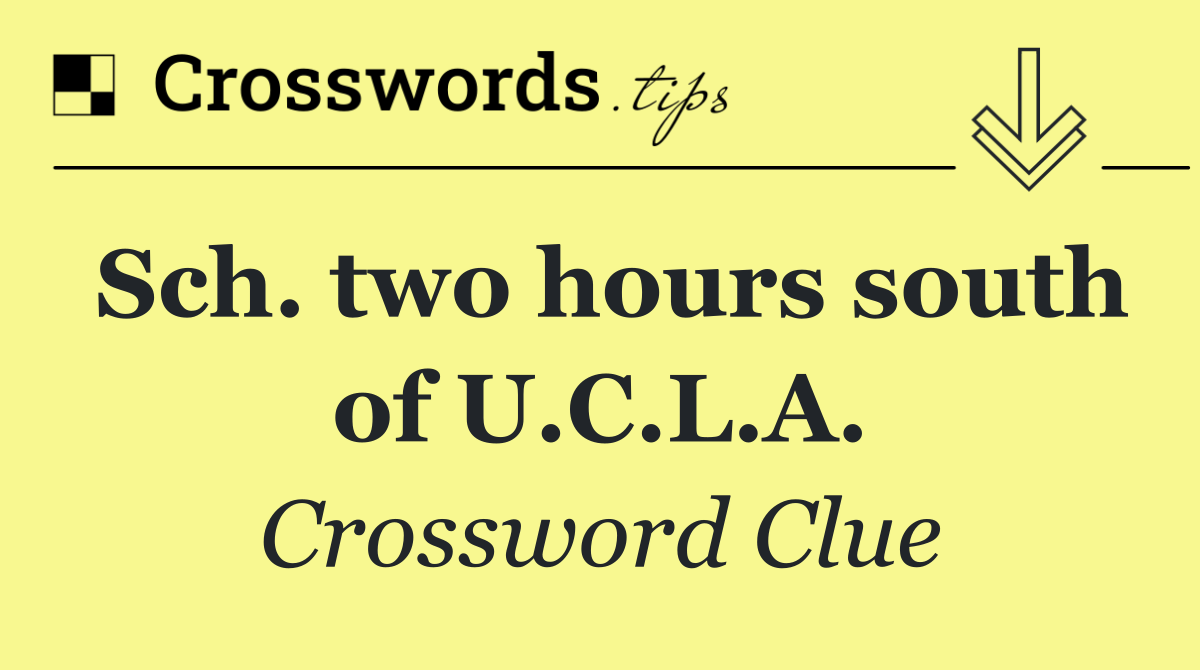 Sch. two hours south of U.C.L.A.
