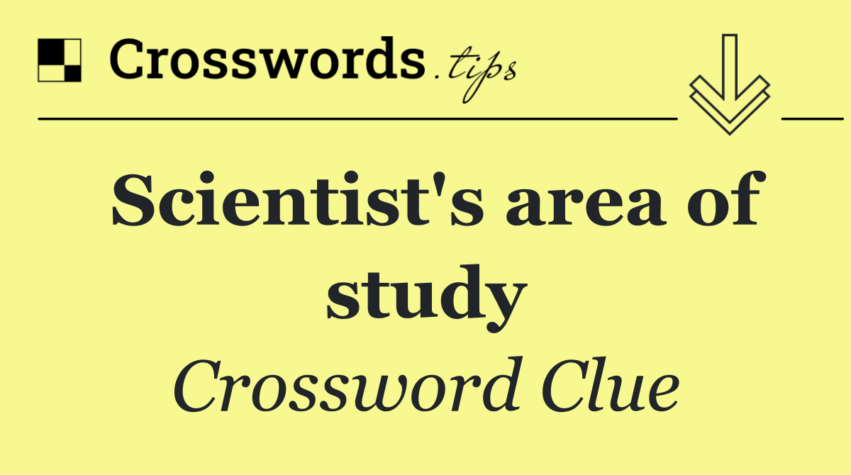 Scientist's area of study