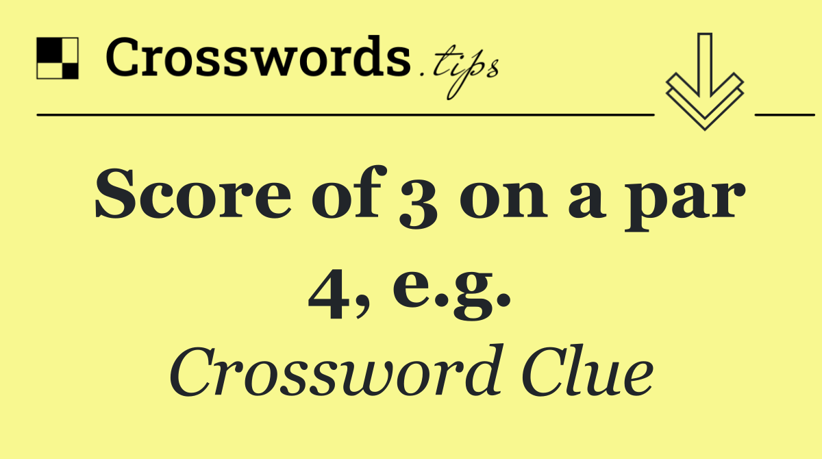 Score of 3 on a par 4, e.g.