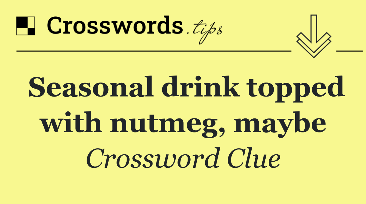 Seasonal drink topped with nutmeg, maybe