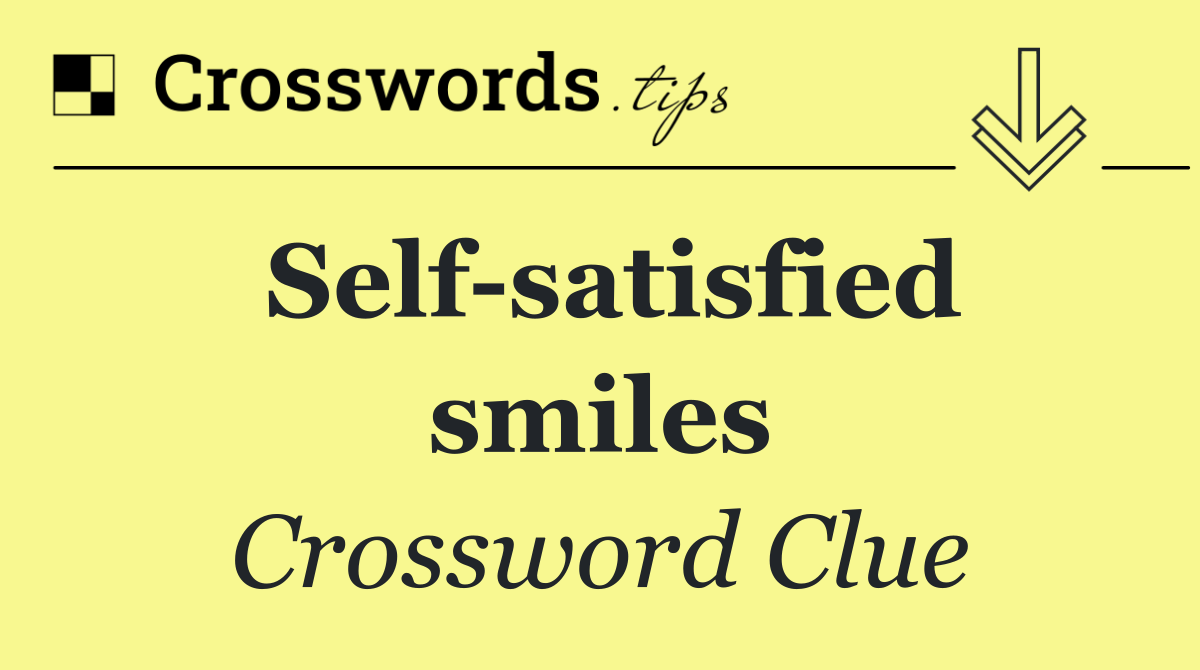 Self satisfied smiles