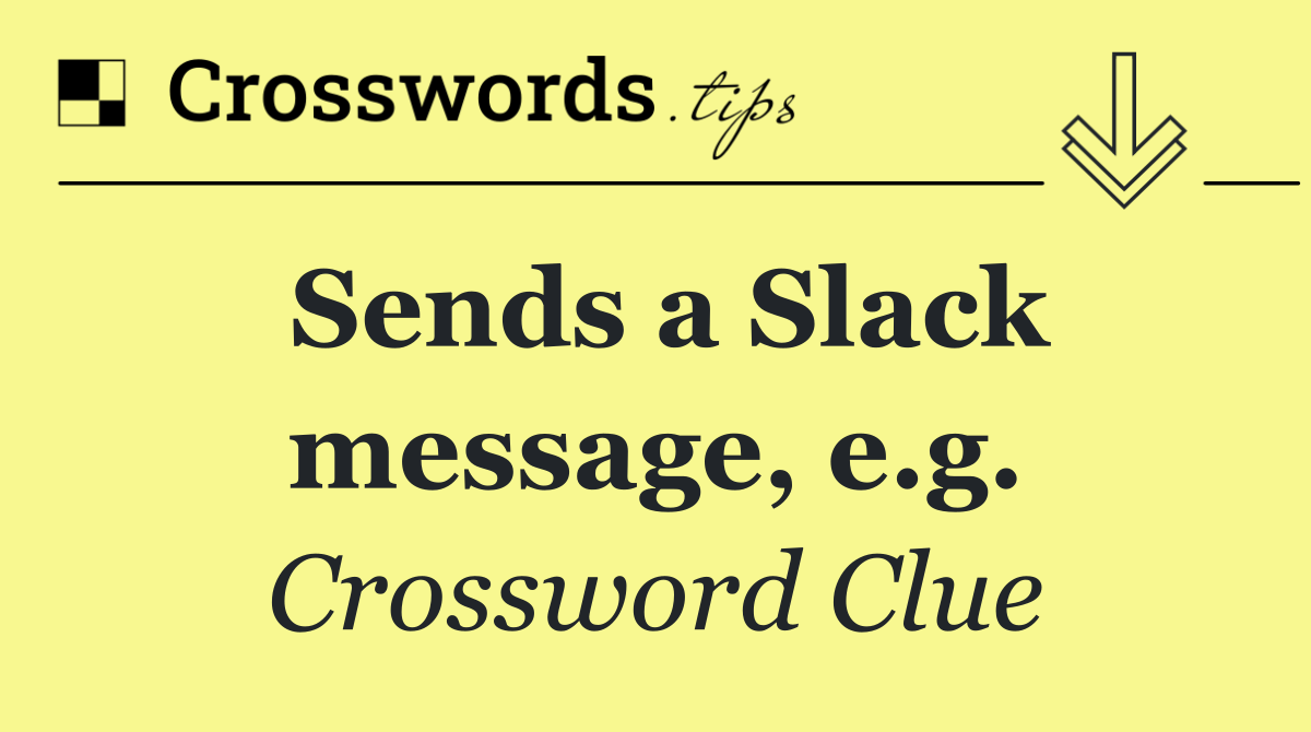 Sends a Slack message, e.g.