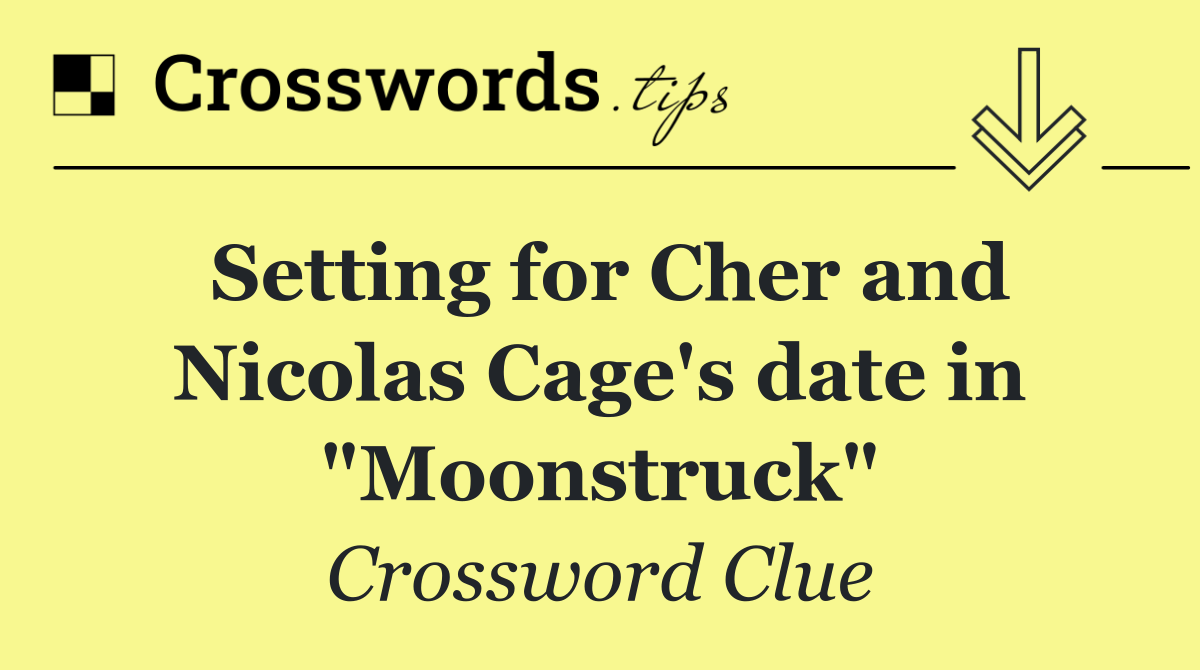 Setting for Cher and Nicolas Cage's date in "Moonstruck"
