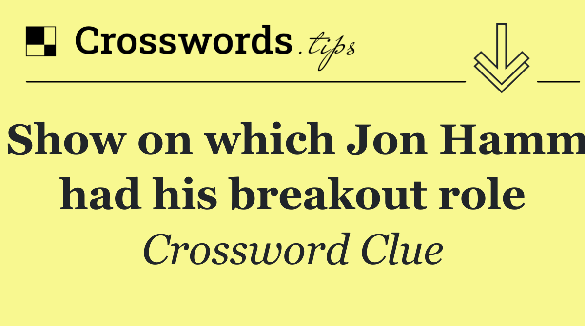 Show on which Jon Hamm had his breakout role