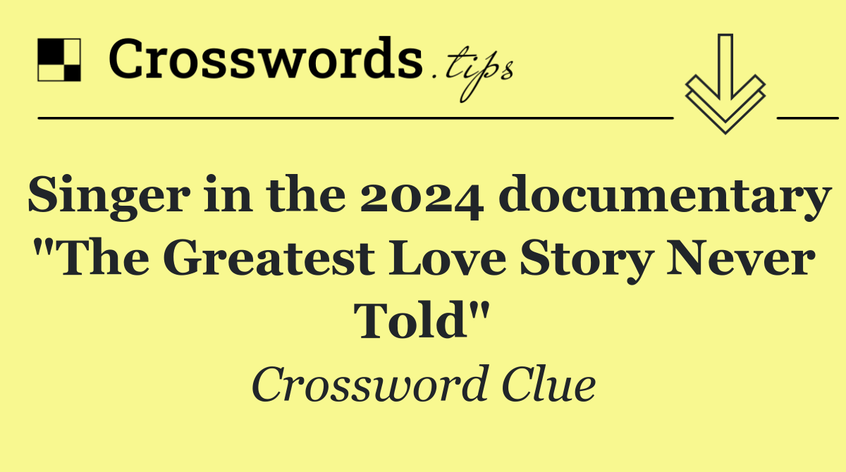 Singer in the 2024 documentary "The Greatest Love Story Never Told"