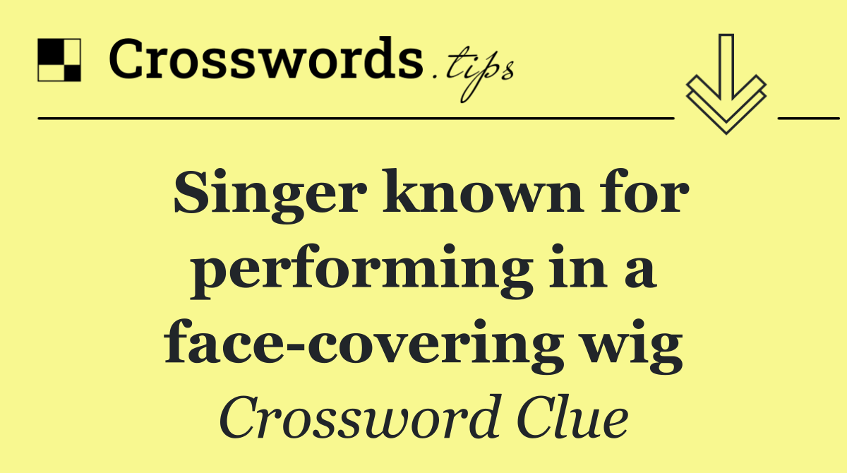 Singer known for performing in a face covering wig