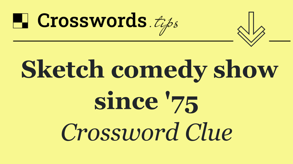 Sketch comedy show since '75