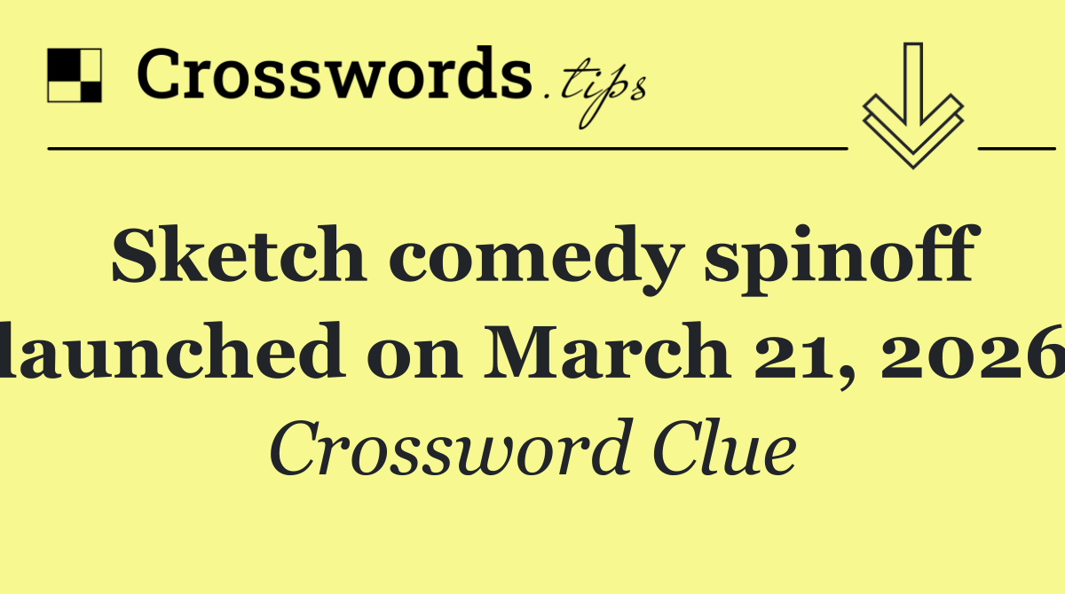 Sketch comedy spinoff launched on March 21, 2026