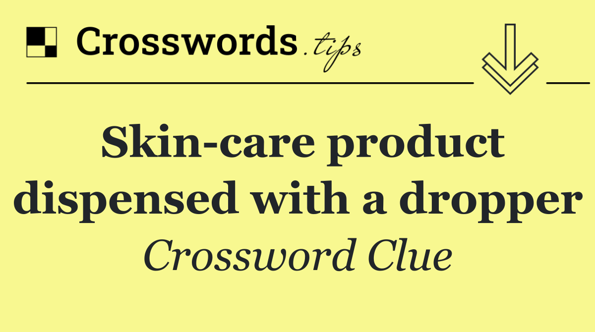 Skin care product dispensed with a dropper