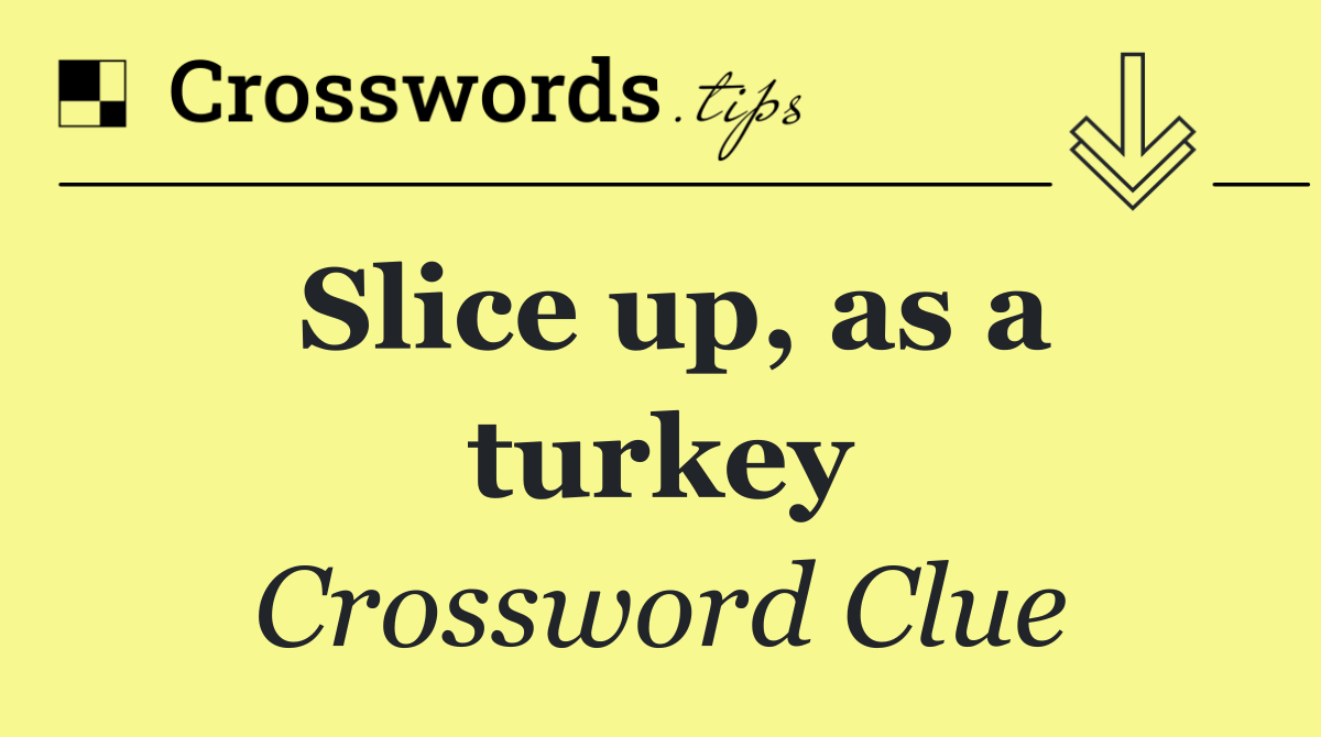 Slice up, as a turkey