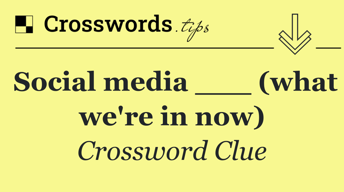 Social media ___ (what we're in now)
