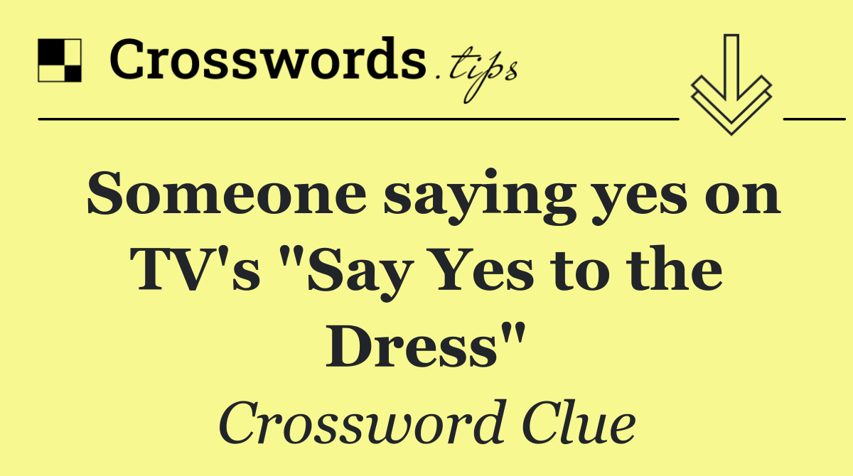 Someone saying yes on TV's "Say Yes to the Dress"