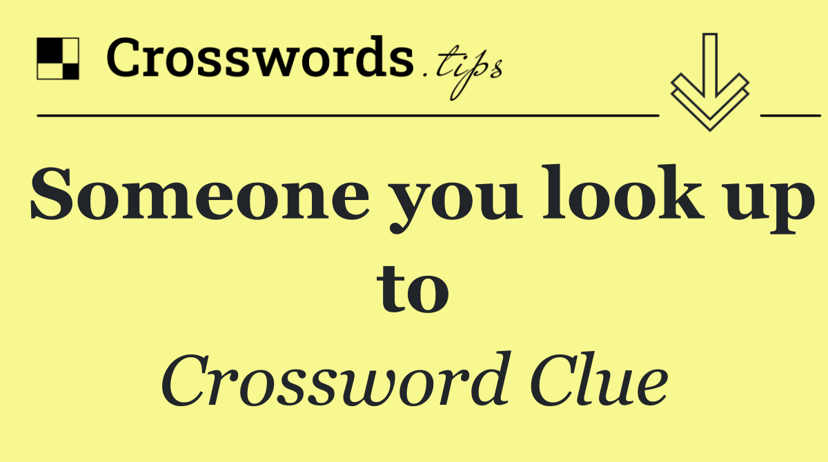 Someone you look up to